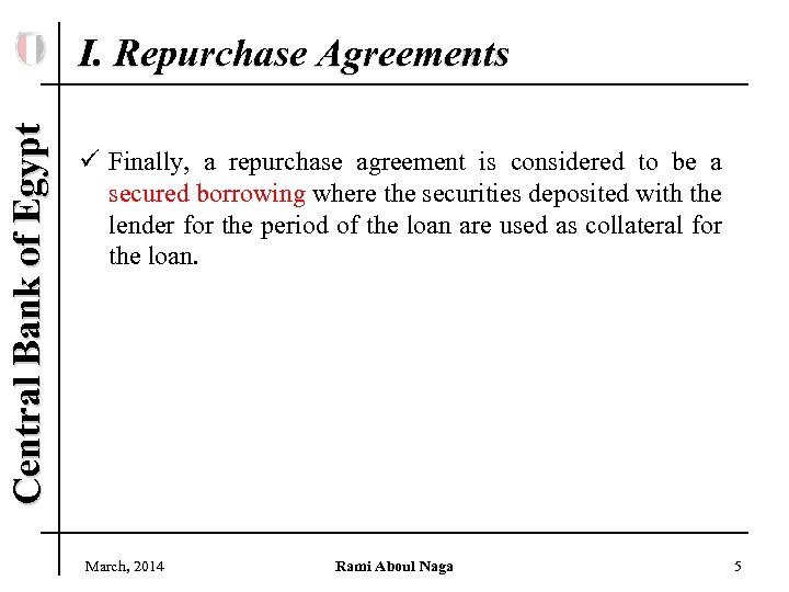 Central Bank of Egypt I. Repurchase Agreements ü Finally, a repurchase agreement is considered