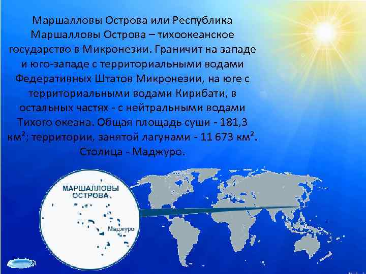 Маршалловы Острова или Республика Маршалловы Острова – тихоокеанское государство в Микронезии. Граничит на западе