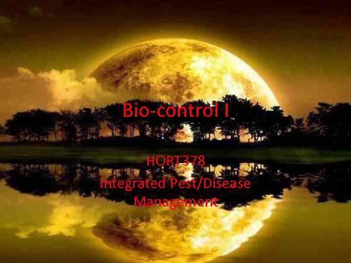 Bio-control I HORT 378 Integrated Pest/Disease Management 