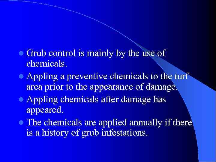 l Grub control is mainly by the use of chemicals. l Appling a preventive