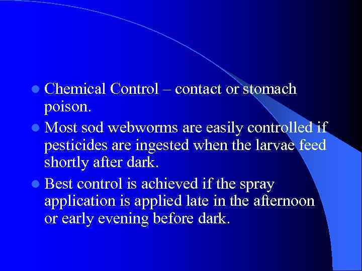 l Chemical Control – contact or stomach poison. l Most sod webworms are easily