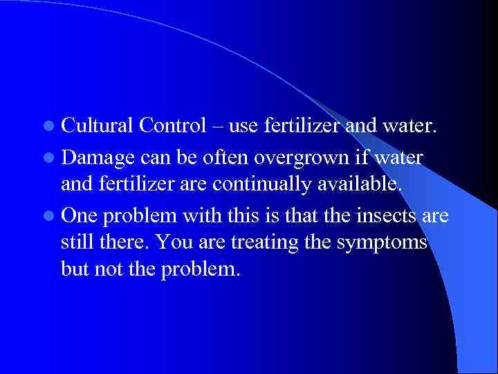 l Cultural Control – use fertilizer and water. l Damage can be often overgrown