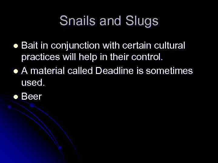 Snails and Slugs Bait in conjunction with certain cultural practices will help in their