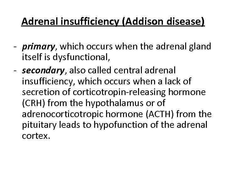 Adrenal insufficiency (Addison disease) - primary, which occurs when the adrenal gland itself is