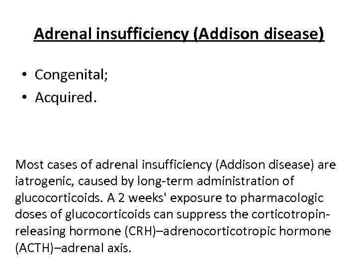 Adrenal insufficiency (Addison disease) • Congenital; • Acquired. Most cases of adrenal insufficiency (Addison