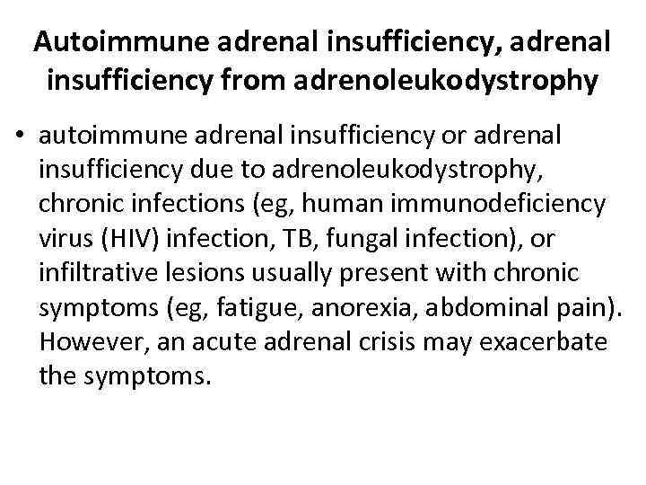 Autoimmune adrenal insufficiency, adrenal insufficiency from adrenoleukodystrophy • autoimmune adrenal insufficiency or adrenal insufficiency