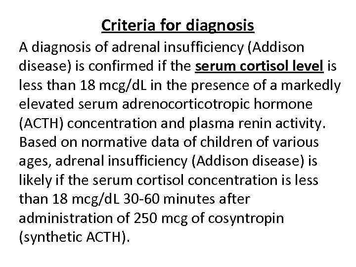 Criteria for diagnosis A diagnosis of adrenal insufficiency (Addison disease) is confirmed if the