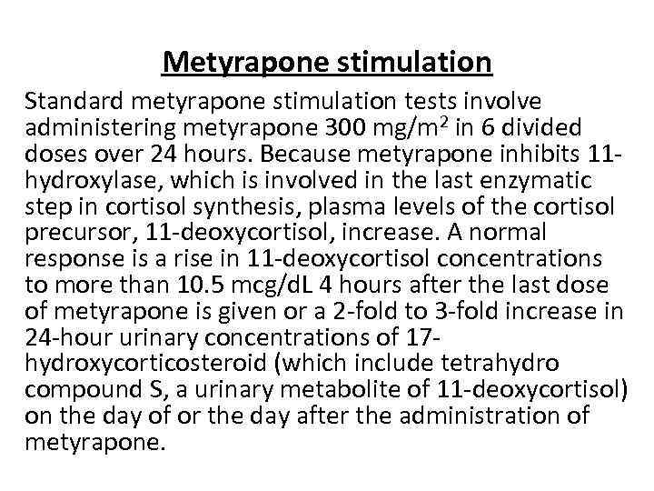 Metyrapone stimulation Standard metyrapone stimulation tests involve administering metyrapone 300 mg/m 2 in 6