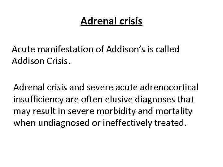 Adrenal crisis Acute manifestation of Addison’s is called Addison Crisis. Adrenal crisis and severe