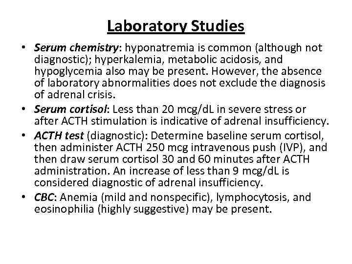 Laboratory Studies • Serum chemistry: hyponatremia is common (although not diagnostic); hyperkalemia, metabolic acidosis,