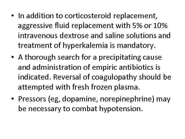  • In addition to corticosteroid replacement, aggressive fluid replacement with 5% or 10%