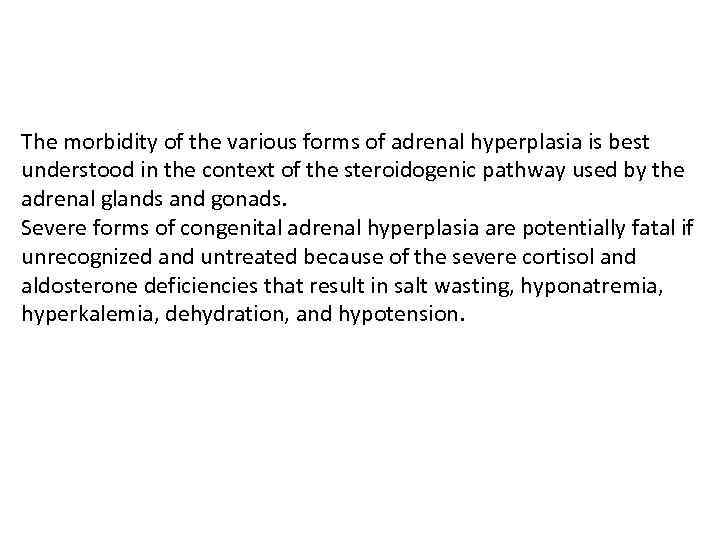 The morbidity of the various forms of adrenal hyperplasia is best understood in the