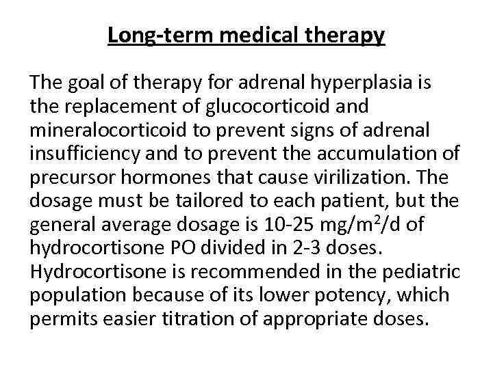 Long-term medical therapy The goal of therapy for adrenal hyperplasia is the replacement of