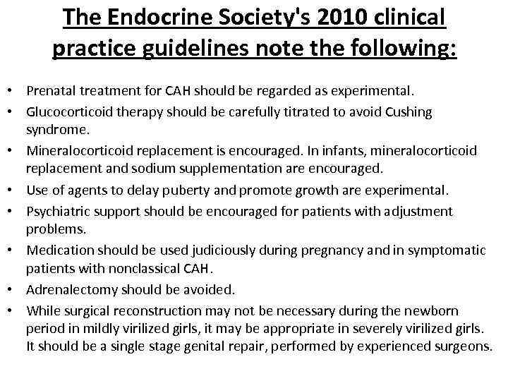 The Endocrine Society's 2010 clinical practice guidelines note the following: • Prenatal treatment for