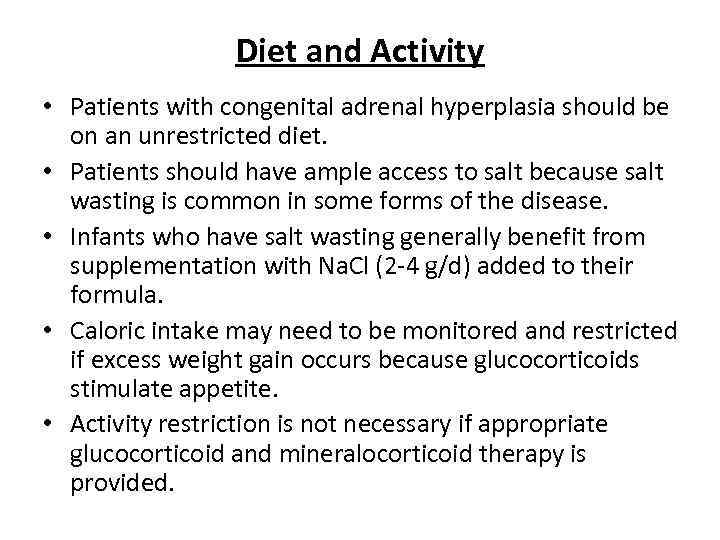 Diet and Activity • Patients with congenital adrenal hyperplasia should be on an unrestricted