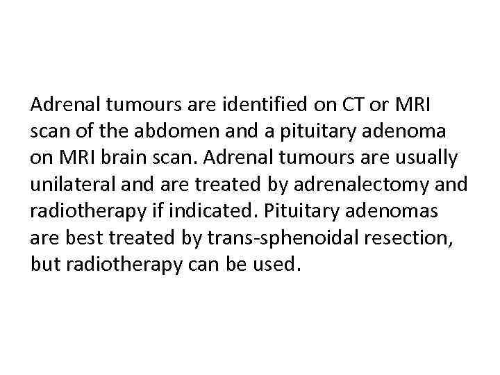 Adrenal tumours are identified on CT or MRI scan of the abdomen and a