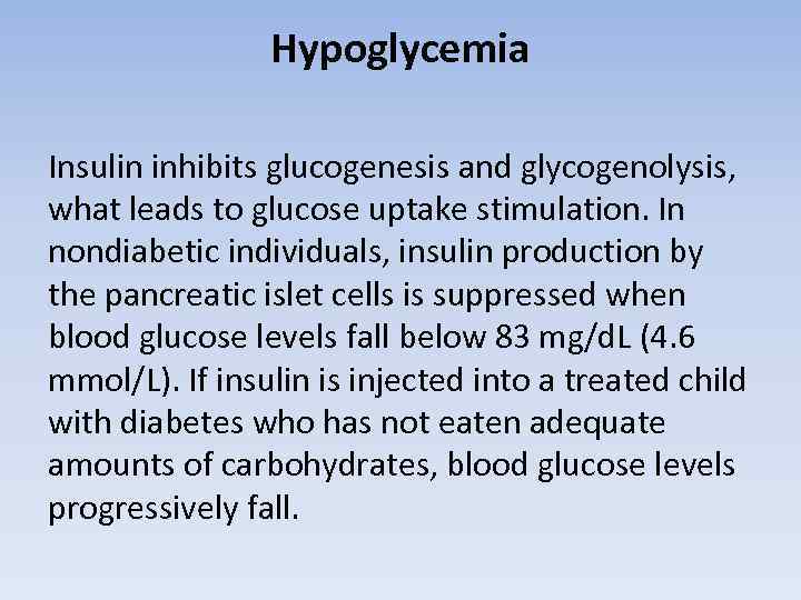 Hypoglycemia Insulin inhibits glucogenesis and glycogenolysis, what leads to glucose uptake stimulation. In nondiabetic