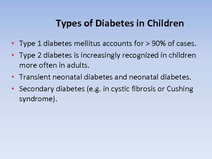 Types of Diabetes in Children • Type 1 diabetes mellitus accounts for > 90%