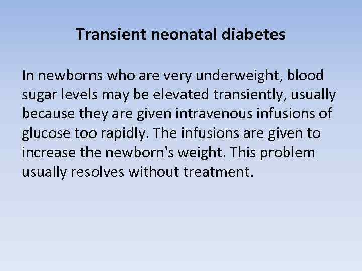 Transient neonatal diabetes In newborns who are very underweight, blood sugar levels may be