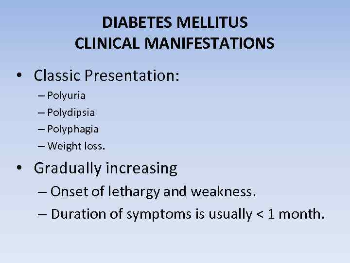 DIABETES MELLITUS CLINICAL MANIFESTATIONS • Classic Presentation: – Polyuria – Polydipsia – Polyphagia –