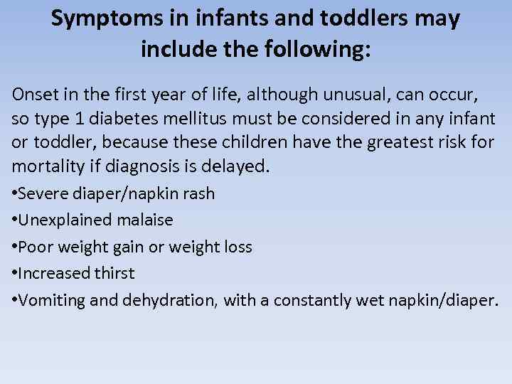 Symptoms in infants and toddlers may include the following: Onset in the first year
