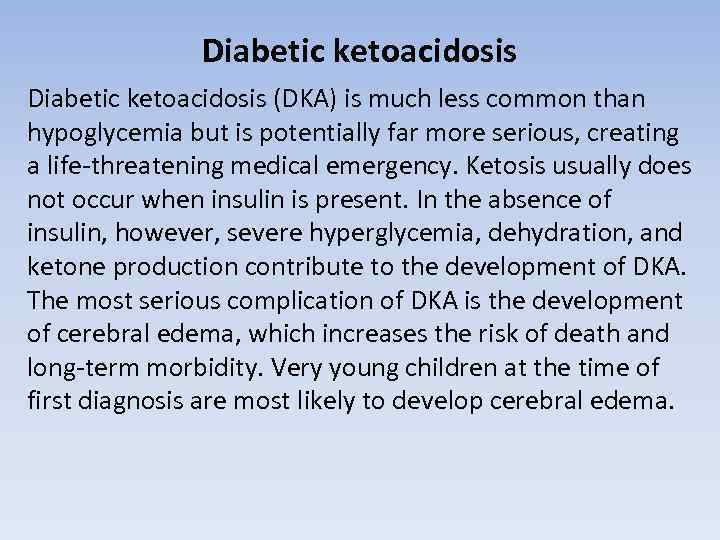 Diabetic ketoacidosis (DKA) is much less common than hypoglycemia but is potentially far more