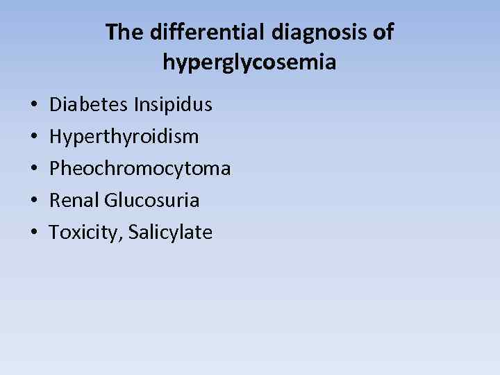 The differential diagnosis of hyperglycosemia • • • Diabetes Insipidus Hyperthyroidism Pheochromocytoma Renal Glucosuria