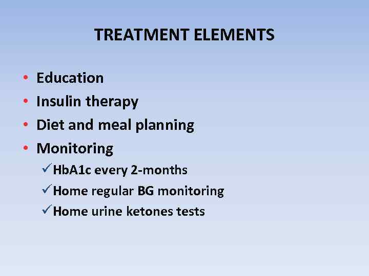 TREATMENT ELEMENTS • • Education Insulin therapy Diet and meal planning Monitoring üHb. A