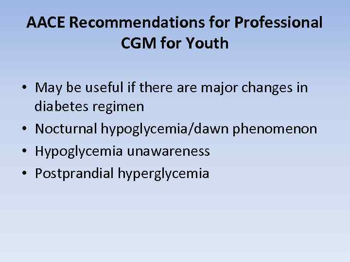 AACE Recommendations for Professional CGM for Youth • May be useful if there are