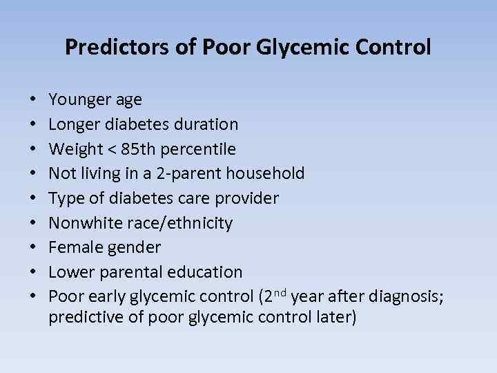 Predictors of Poor Glycemic Control • • • Younger age Longer diabetes duration Weight