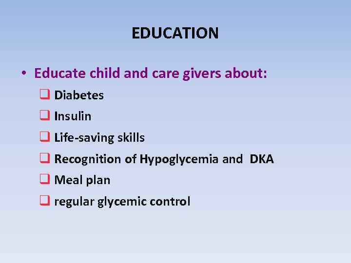 EDUCATION • Educate child and care givers about: q Diabetes q Insulin q Life-saving
