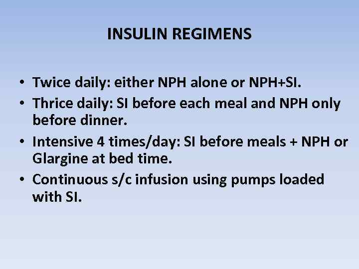 INSULIN REGIMENS • Twice daily: either NPH alone or NPH+SI. • Thrice daily: SI
