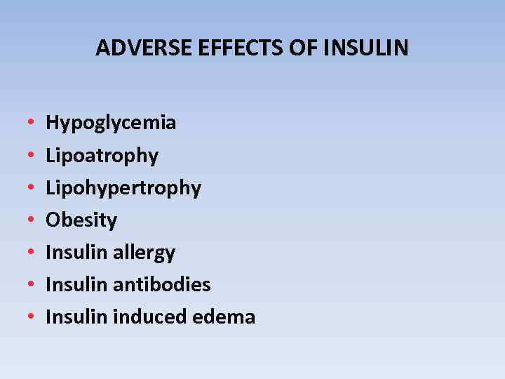 ADVERSE EFFECTS OF INSULIN • • Hypoglycemia Lipoatrophy Lipohypertrophy Obesity Insulin allergy Insulin antibodies