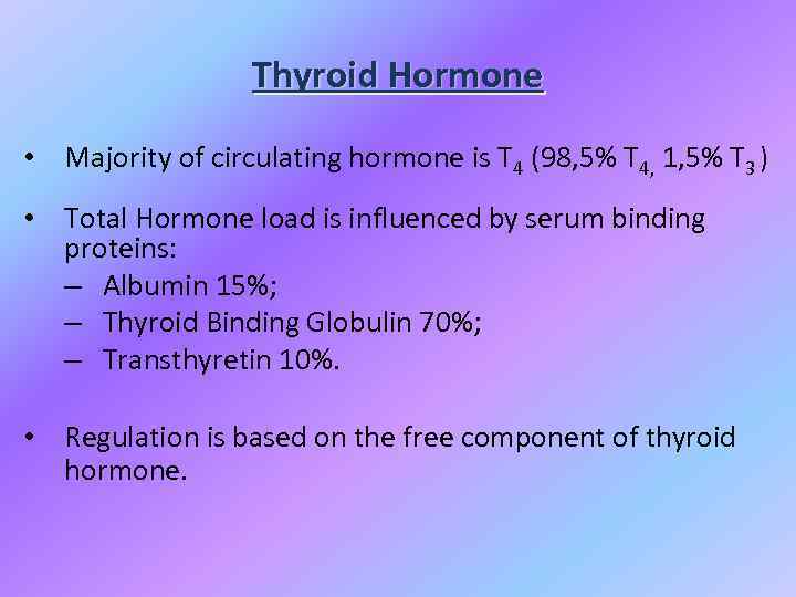 Thyroid Hormone • Majority of circulating hormone is T 4 (98, 5% T 4,