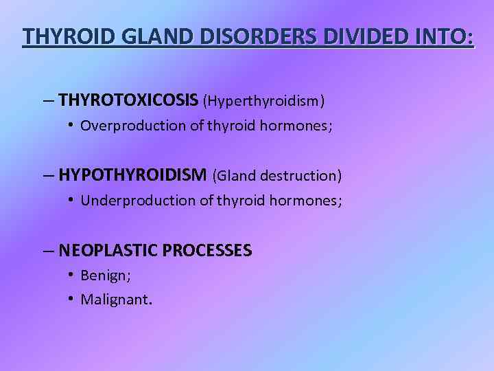 THYROID GLAND DISORDERS DIVIDED INTO: – THYROTOXICOSIS (Hyperthyroidism) • Overproduction of thyroid hormones; –
