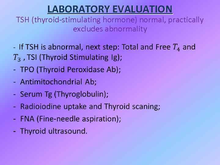 LABORATORY EVALUATION • TSH (thyroid-stimulating hormone) normal, practically excludes abnormality 