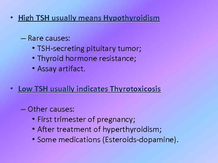 • High TSH usually means Hypothyroidism – Rare causes: • TSH-secreting pituitary tumor;
