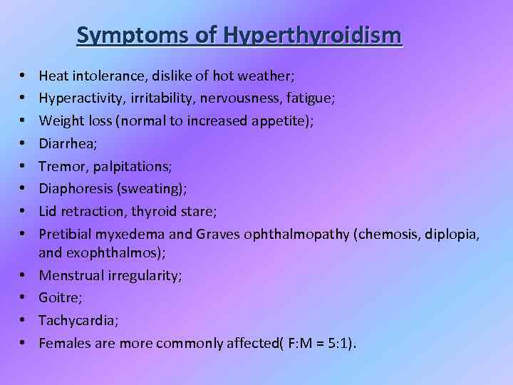 Symptoms of Hyperthyroidism • • • Heat intolerance, dislike of hot weather; Hyperactivity, irritability,