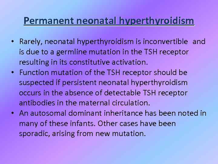Permanent neonatal hyperthyroidism • Rarely, neonatal hyperthyroidism is inconvertible and is due to a