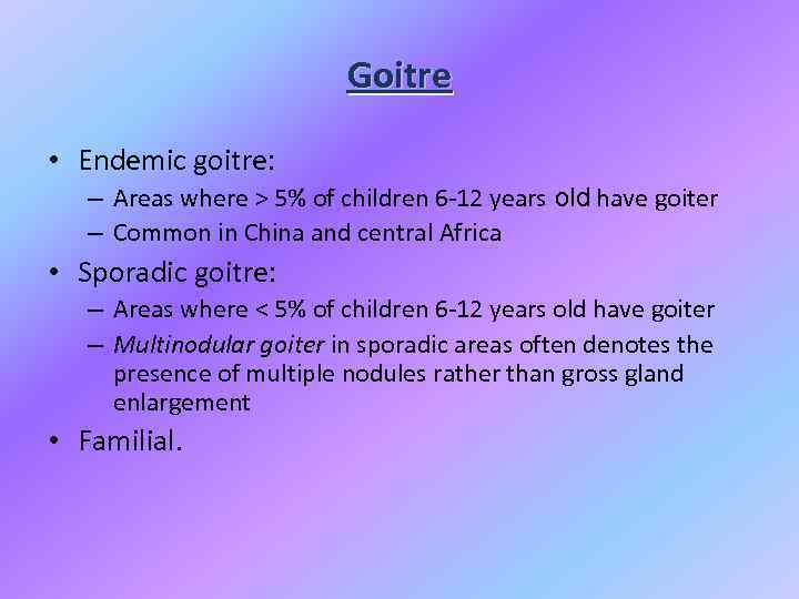 Goitre • Endemic goitre: – Areas where > 5% of children 6 -12 years