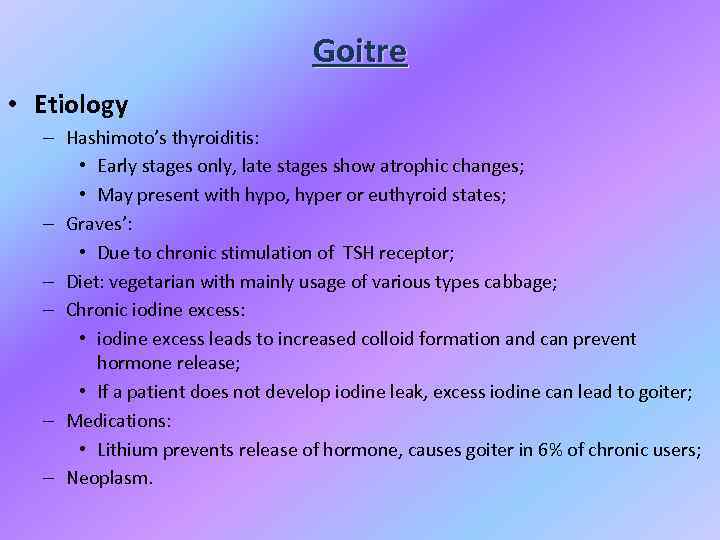 Goitre • Etiology – Hashimoto’s thyroiditis: • Early stages only, late stages show atrophic