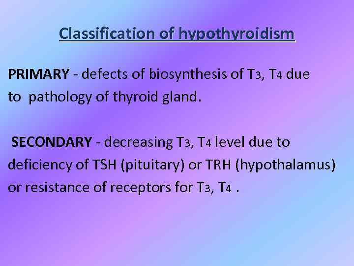 Classification of hypothyroidism PRIMARY - defects of biosynthesis of T 3, T 4 due