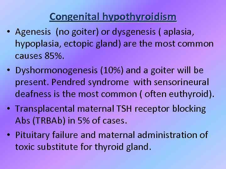 Congenital hypothyroidism • Agenesis (no goiter) or dysgenesis ( aplasia, hypoplasia, ectopic gland) are