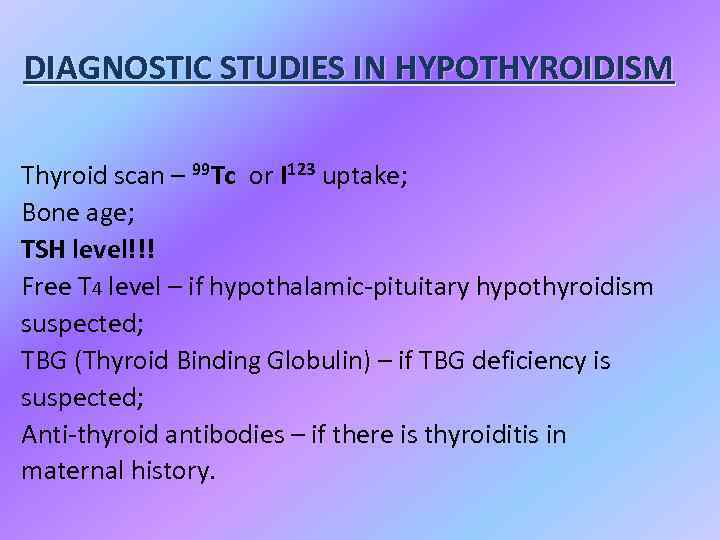 DIAGNOSTIC STUDIES IN HYPOTHYROIDISM Thyroid scan – 99 Tc or I 123 uptake; Bone