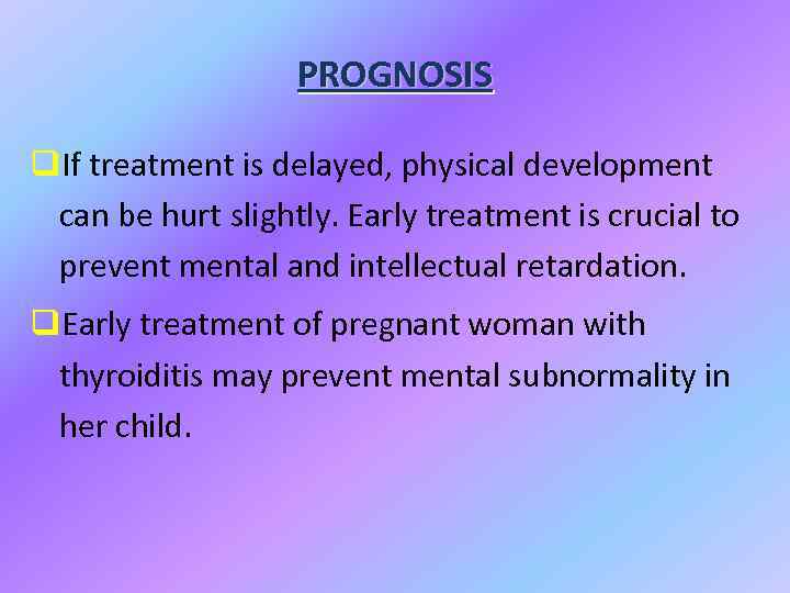 PROGNOSIS q. If treatment is delayed, physical development can be hurt slightly. Early treatment