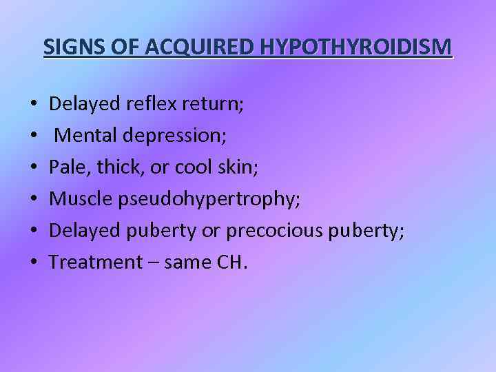 SIGNS OF ACQUIRED HYPOTHYROIDISM • • • Delayed reflex return; Mental depression; Pale, thick,
