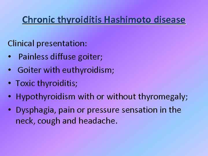 Chronic thyroiditis Hashimoto disease Clinical presentation: • Painless diffuse goiter; • Goiter with euthyroidism;