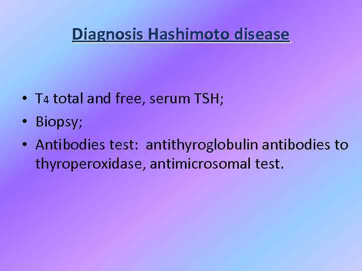 Diagnosis Hashimoto disease • T 4 total and free, serum TSH; • Biopsy; •