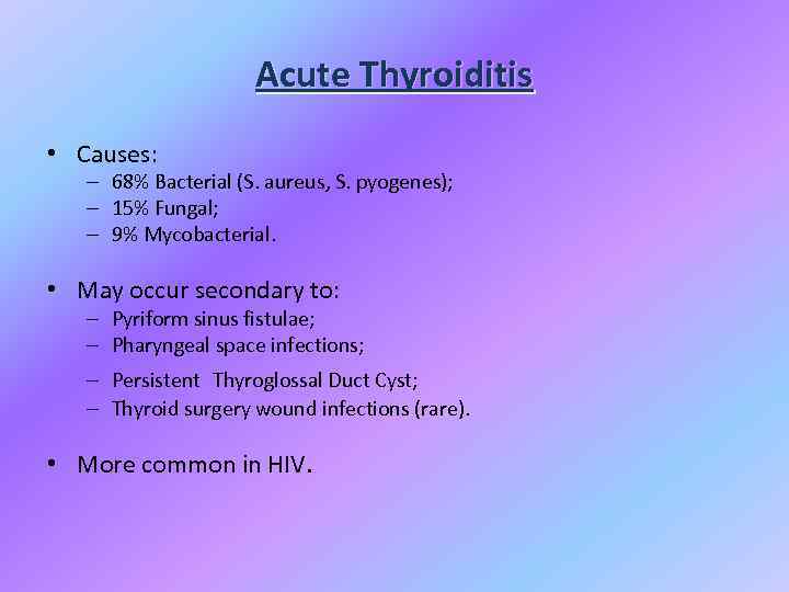 Acute Thyroiditis • Causes: – 68% Bacterial (S. aureus, S. pyogenes); – 15% Fungal;