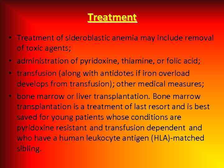 Treatment • Treatment of sideroblastic anemia may include removal of toxic agents; • administration
